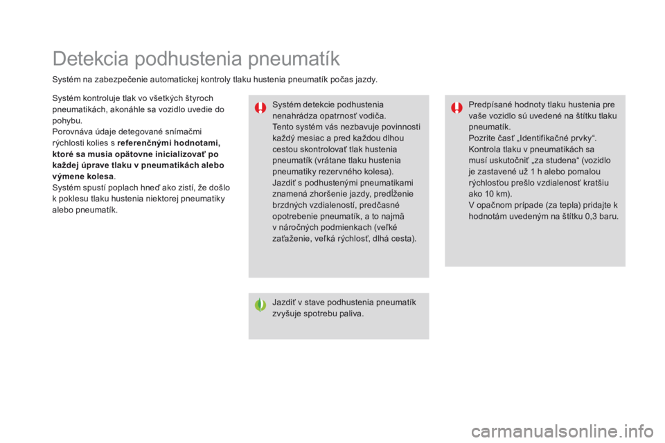 CITROEN DS3 CABRIO 2016  Návod na použitie (in Slovak) Detekcia podhustenia pneumatík
Systém na zabezpečenie automatickej kontroly tlaku hustenia pneumatík počas jazdy.Systém detekcie podhustenia 
nenahrádza opatrnosť vodiča.
Tento systém vás n
