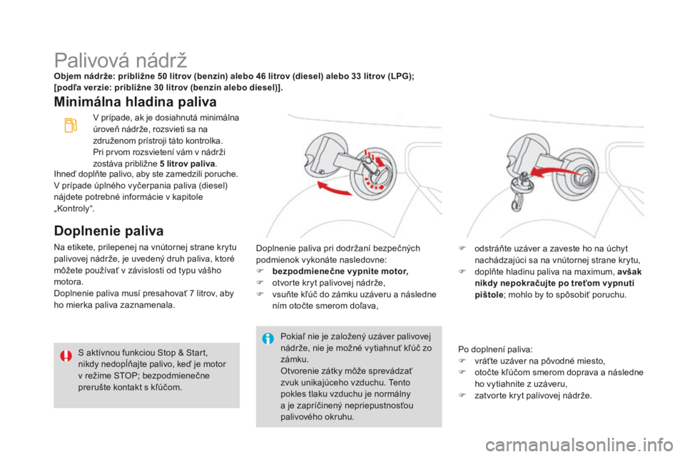 CITROEN DS3 CABRIO 2016 Návod na použitie (in Slovak) DS3_sk_Chap08_info-pratiques_ed01-2015
Palivová nádržObjem nádrže: približne 50 litrov (benzín) alebo 46 litrov (diesel) alebo 33 litrov (LPG);
[podľa verzie: približne 30 litrov (benzín al CITROEN DS3 CABRIO 2016 Návod na použitie (in Slovak) DS3_sk_Chap08_info-pratiques_ed01-2015
Palivová nádržObjem nádrže: približne 50 litrov (benzín) alebo 46 litrov (diesel) alebo 33 litrov (LPG);
[podľa verzie: približne 30 litrov (benzín al