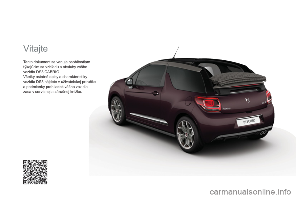 CITROEN DS3 CABRIO 2016  Návod na použitie (in Slovak)   Vitajte 
 
Tento dokument sa venuje osobitostiam 
týkajúcim sa vzhľadu a obsluhy vášho 
vozidla DS3 CABRIO. 
  Všetky ostatné opisy a charakteristiky 
vozidla DS3 nájdete v užívateľskej p