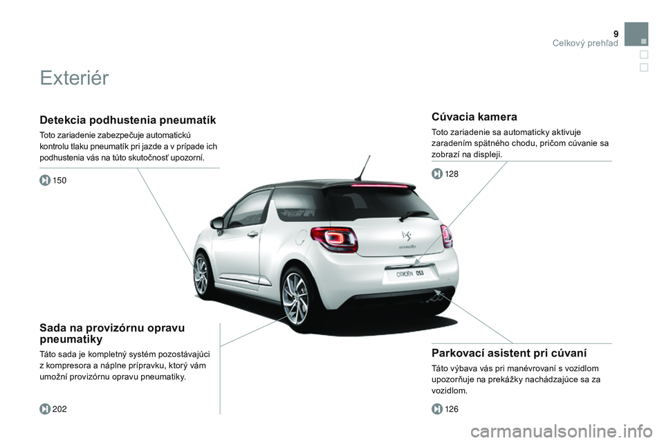 CITROEN DS3 CABRIO 2015  Návod na použitie (in Slovak) 9
DS3_sk_Chap00b_vue-ensemble_ed01-2014
Detekcia podhustenia pneumatík
toto zariadenie zabezpečuje automatickú 
kontrolu tlaku pneumatík pri jazde a v prípade ich 
podhustenia vás na túto skuto