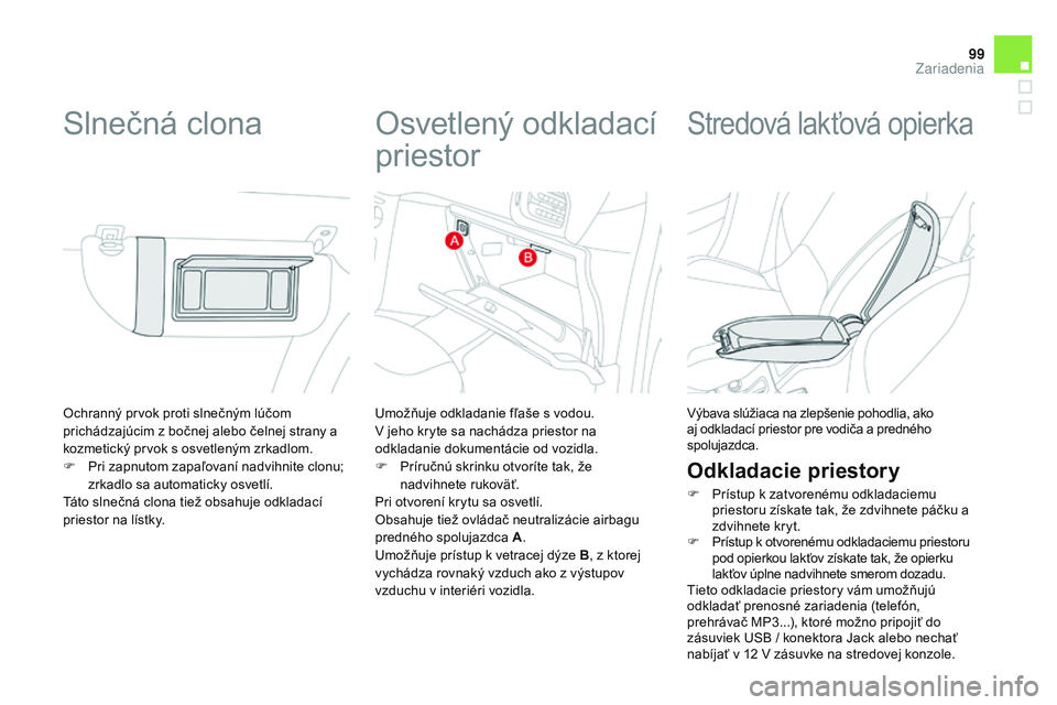 CITROEN DS3 CABRIO 2015  Návod na použitie (in Slovak) 99
DS3_sk_Chap05_amenagement_ed01-2014
Ochranný prvok proti slnečným lúčom 
prichádzajúcim z bočnej alebo čelnej strany a 
kozmetický prvok s osvetleným zrkadlom.
F 
P
 ri zapnutom zapaľov