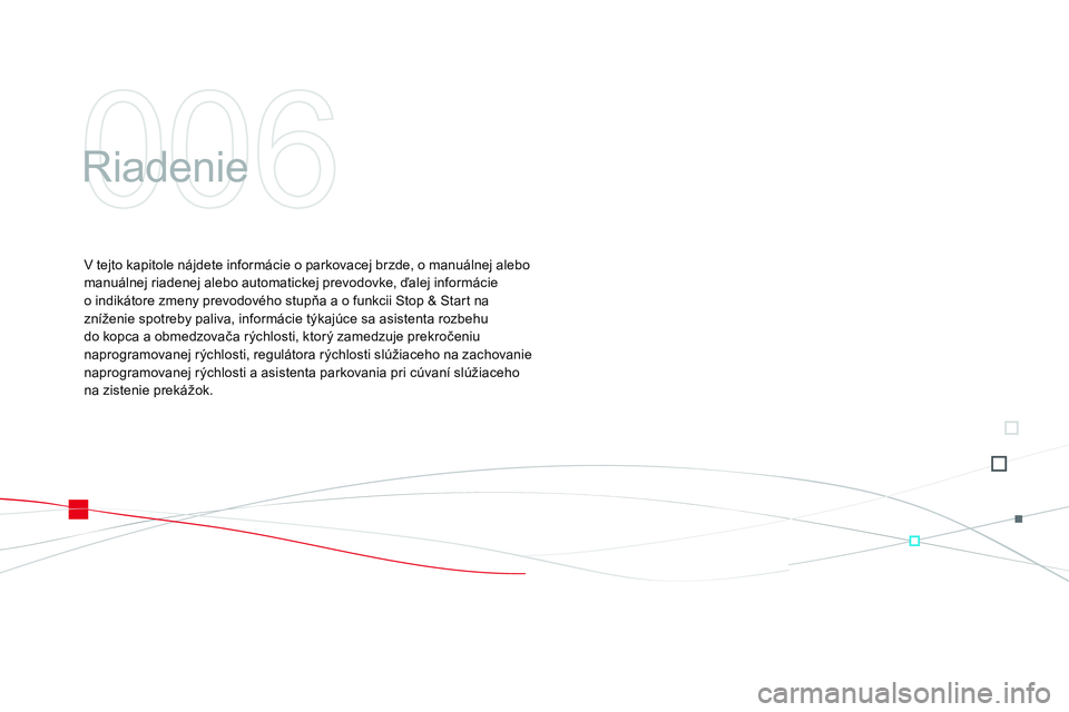 CITROEN DS3 CABRIO 2015  Návod na použitie (in Slovak) DS3_sk_Chap06_conduite_ed01-2014
riadenie
v tejto kapitole nájdete informácie o parkovacej brzde, o manuálnej alebo 
m anuálnej riadenej alebo automatickej prevodovke, ďalej informácie 
o indik