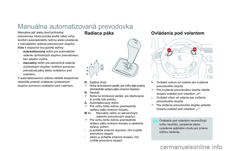 CITROEN DS3 CABRIO 2015  Návod na použitie (in Slovak) DS3_sk_Chap06_conduite_ed01-2014
Manuálna automatizovaná prevodovka
R.   Spätný chod.F Noha na brzdovom pedáli, pre voľbu tejto polohy 
premiestnite radiacu páku smerom dopredu.
N.   Neutrál.
