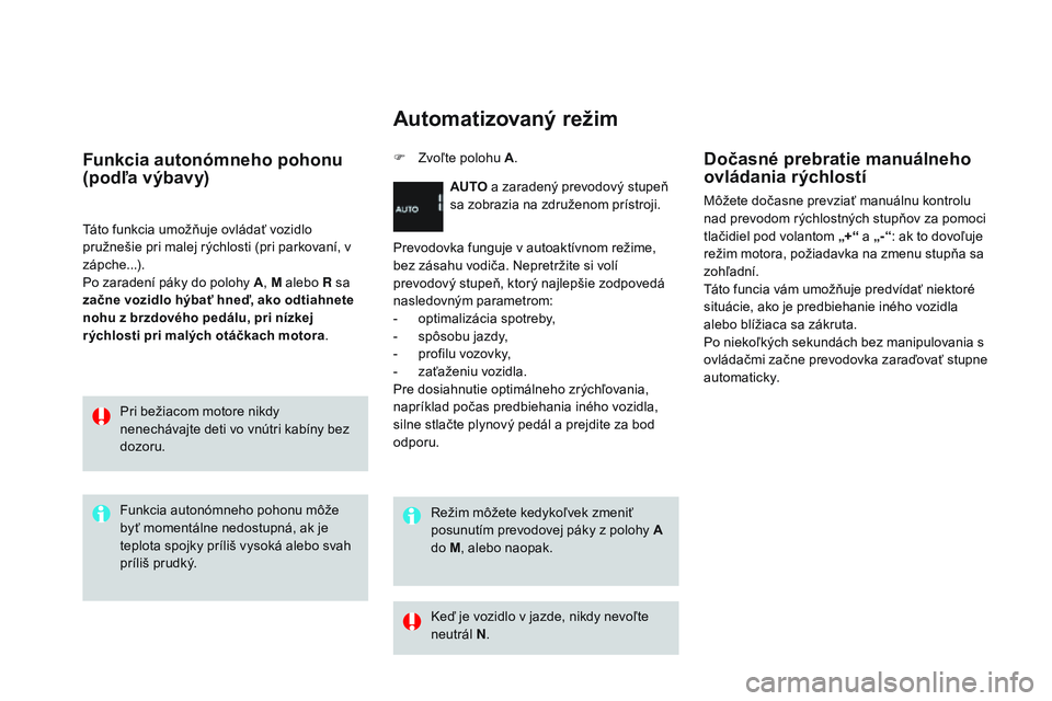 CITROEN DS3 CABRIO 2015  Návod na použitie (in Slovak) DS3_sk_Chap06_conduite_ed01-2014
Funkcia autonómneho pohonu 
(podľa výbavy)
táto funkcia umožňuje ovládať vozidlo 
pružnešie pri malej rýchlosti (pri parkovaní, v 
zápche...).
Po zaraden