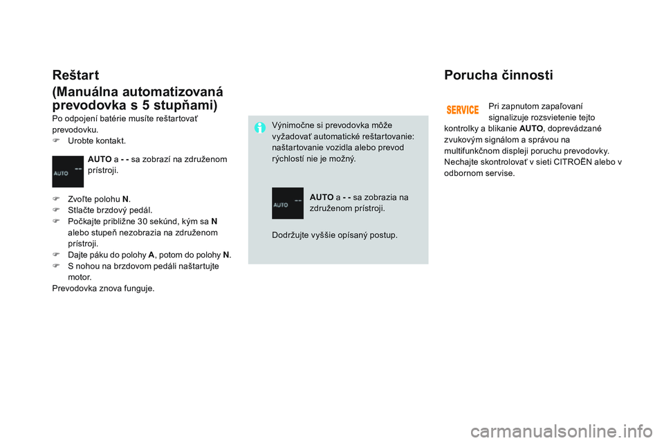 CITROEN DS3 CABRIO 2015  Návod na použitie (in Slovak) DS3_sk_Chap06_conduite_ed01-2014
Porucha činnosti
Pri zapnutom zapaľovaní 
signalizuje rozsvietenie tejto 
kontrolky a blikanie AUTO , doprevádzané 
zvukovým signálom a správou na 
multifunkč