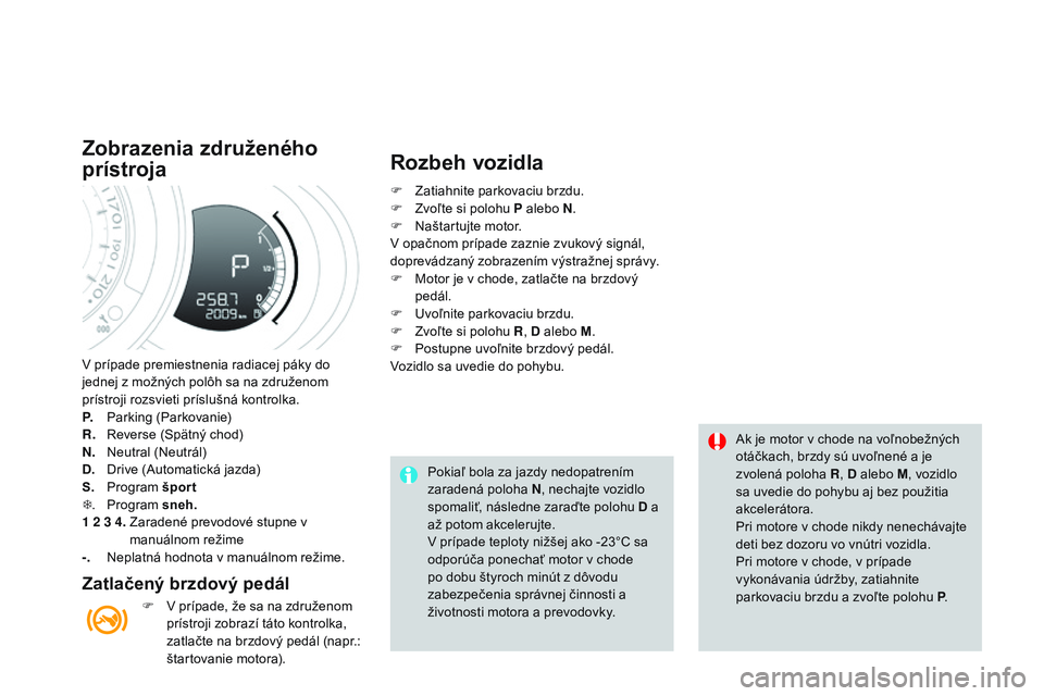CITROEN DS3 CABRIO 2015  Návod na použitie (in Slovak) DS3_sk_Chap06_conduite_ed01-2014
v prípade premiestnenia radiacej páky do 
j ednej z možných polôh sa na združenom 
prístroji rozsvieti príslušná kontrolka.
P.
 P

arking (Parkovanie)
R.
 

