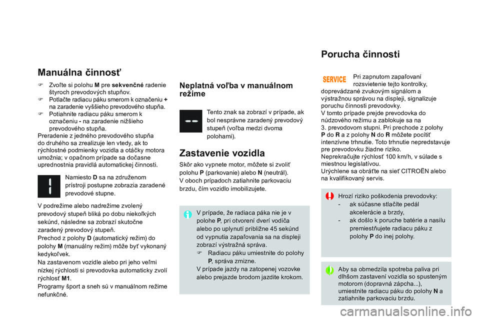 CITROEN DS3 CABRIO 2015  Návod na použitie (in Slovak) DS3_sk_Chap06_conduite_ed01-2014
Hrozí riziko poškodenia prevodovky:
- a k súčasne stlačíte pedál 
akcelerácie a brzdy,
-
 
a
 k došlo k poruche batérie a nasilu 
premiestňujete radiacu pá