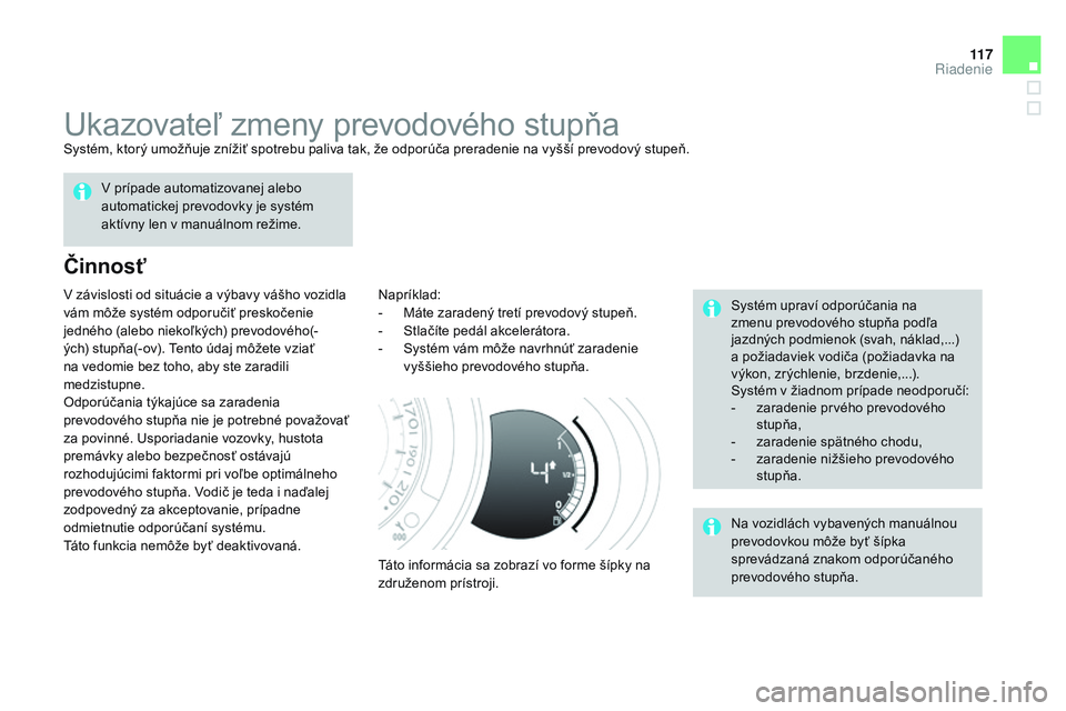 CITROEN DS3 CABRIO 2015  Návod na použitie (in Slovak) 11 7
DS3_sk_Chap06_conduite_ed01-2014
ukazovateľ zmeny prevodového stupňaSystém, ktorý umožňuje znížiť spotrebu paliva tak, že odporúča preradenie na vyšší prevodový stupeň.
Činnos