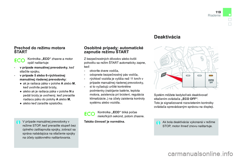 CITROEN DS3 CABRIO 2015 Návod na použitie (in Slovak) 11 9
DS3_sk_Chap06_conduite_ed01-2014
Prechod do režimu motora
Š TA R T
kontrolka „ ECO“ zhasne a motor
opäť naštartuje:
-
v p
rípade manuálnej prevodovky , keď
stlačíte spojku,
-
CITROEN DS3 CABRIO 2015 Návod na použitie (in Slovak) 11 9
DS3_sk_Chap06_conduite_ed01-2014
Prechod do režimu motora
Š TA R T
kontrolka „ ECO“ zhasne a motor
opäť naštartuje:
-
v p
rípade manuálnej prevodovky , keď
stlačíte spojku,
-