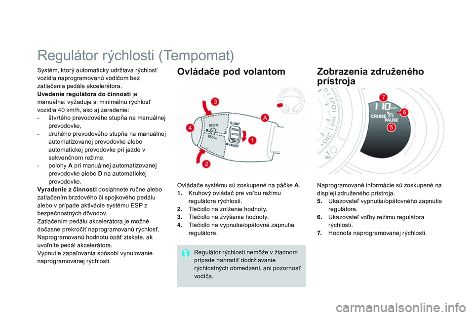 CITROEN DS3 CABRIO 2015 Návod na použitie (in Slovak) DS3_sk_Chap06_conduite_ed01-2014
regulátor rýchlosti (tempomat)
Systém, ktorý automaticky udržiava rýchlosť
vozidla naprogramovanú vodičom bez
zatlačenia pedála akcelerátora.
Uvedenie re CITROEN DS3 CABRIO 2015 Návod na použitie (in Slovak) DS3_sk_Chap06_conduite_ed01-2014
regulátor rýchlosti (tempomat)
Systém, ktorý automaticky udržiava rýchlosť
vozidla naprogramovanú vodičom bez
zatlačenia pedála akcelerátora.
Uvedenie re
