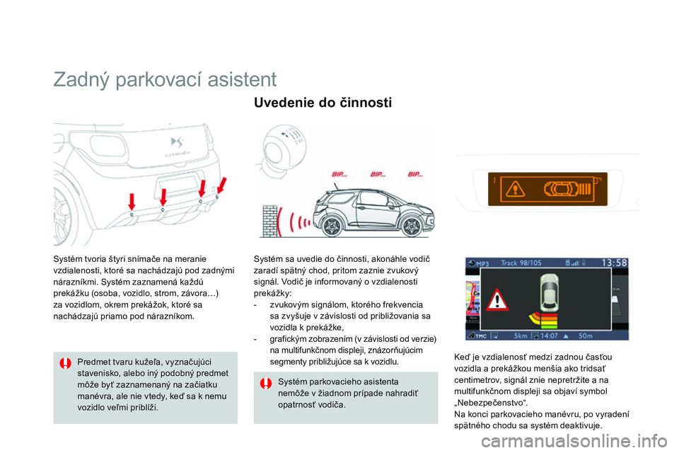 CITROEN DS3 CABRIO 2015 Návod na použitie (in Slovak) DS3_sk_Chap06_conduite_ed01-2014
Zadný parkovací asistent
Systém tvoria štyri snímače na meranie
vzdialenosti, ktoré sa nachádzajú pod zadnými
nárazníkmi. Systém zaznamená každú
pre CITROEN DS3 CABRIO 2015 Návod na použitie (in Slovak) DS3_sk_Chap06_conduite_ed01-2014
Zadný parkovací asistent
Systém tvoria štyri snímače na meranie
vzdialenosti, ktoré sa nachádzajú pod zadnými
nárazníkmi. Systém zaznamená každú
pre