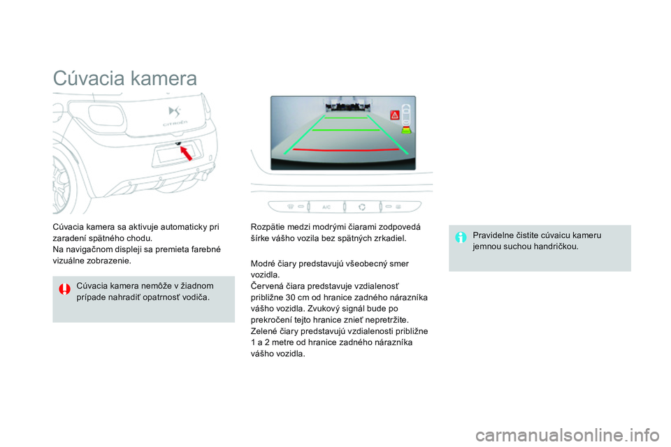 CITROEN DS3 CABRIO 2015 Návod na použitie (in Slovak) DS3_sk_Chap06_conduite_ed01-2014
Cúvacia kamera
Cúvacia kamera nemôže v žiadnom
prípade nahradiť opatrnosť vodiča.Pravidelne čistite cúvaicu kameru
jemnou suchou handričkou.
Cúvacia kam CITROEN DS3 CABRIO 2015 Návod na použitie (in Slovak) DS3_sk_Chap06_conduite_ed01-2014
Cúvacia kamera
Cúvacia kamera nemôže v žiadnom
prípade nahradiť opatrnosť vodiča.Pravidelne čistite cúvaicu kameru
jemnou suchou handričkou.
Cúvacia kam