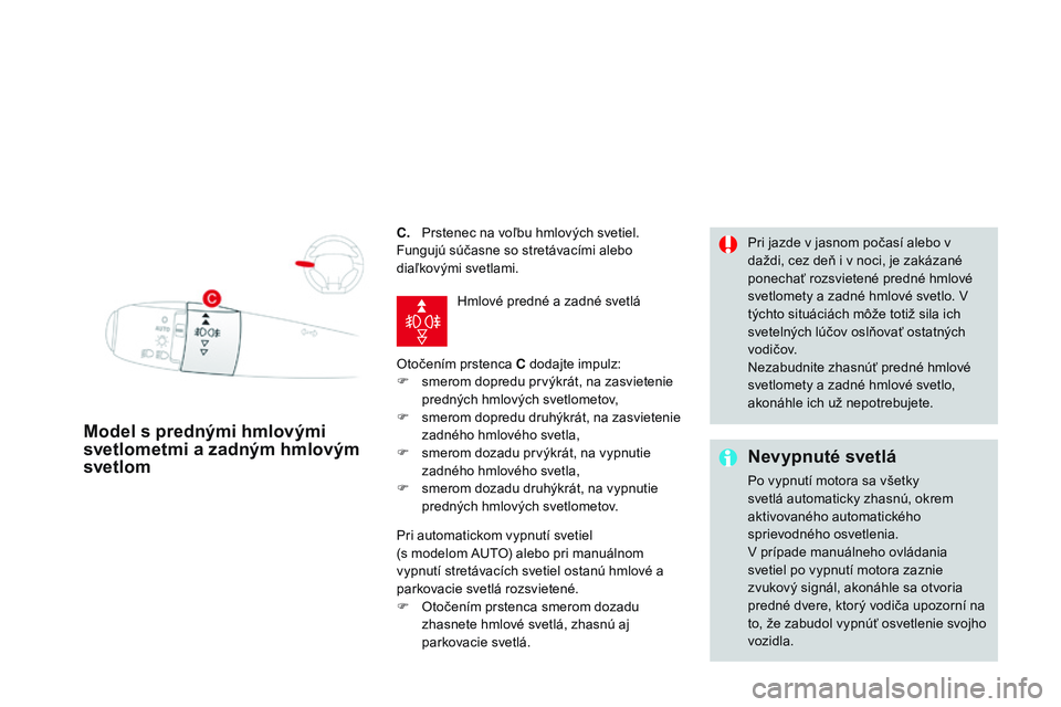 CITROEN DS3 CABRIO 2015 Návod na použitie (in Slovak) DS3_sk_Chap07_visibilite_ed01-2014
C. Prstenec na voľbu hmlových svetiel.
Fungujú súčasne so stretávacími alebo
diaľkovými svetlami.
Otočením prstenca C dodajte impulz:
F
s
merom dopredu CITROEN DS3 CABRIO 2015 Návod na použitie (in Slovak) DS3_sk_Chap07_visibilite_ed01-2014
C. Prstenec na voľbu hmlových svetiel.
Fungujú súčasne so stretávacími alebo
diaľkovými svetlami.
Otočením prstenca C dodajte impulz:
F
s
merom dopredu