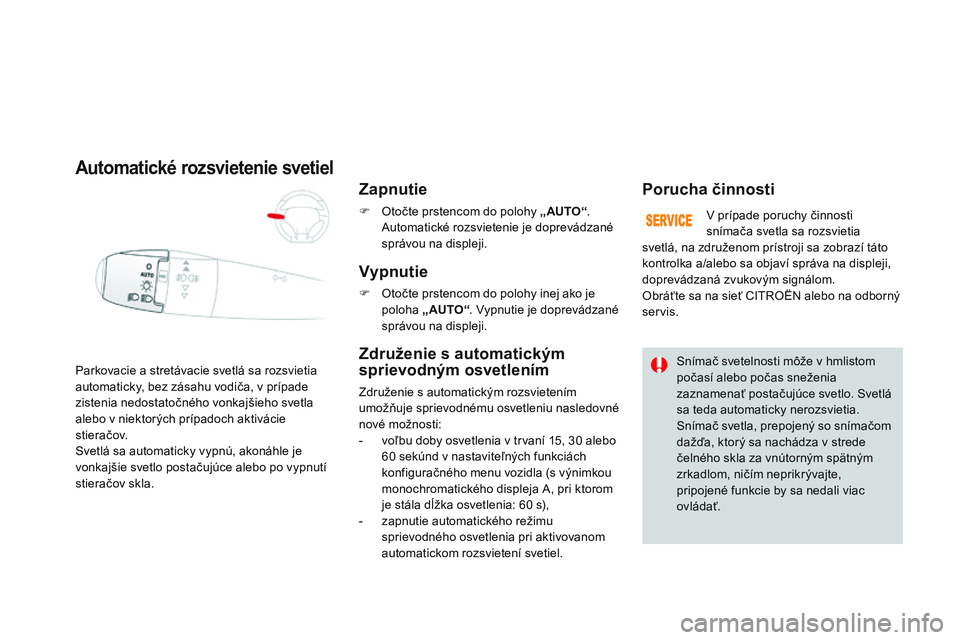 CITROEN DS3 CABRIO 2015 Návod na použitie (in Slovak) DS3_sk_Chap07_visibilite_ed01-2014
Parkovacie a stretávacie svetlá sa rozsvietia
automaticky, bez zásahu vodiča, v prípade
zistenia nedostatočného vonkajšieho svetla
alebo v niektorých pr CITROEN DS3 CABRIO 2015 Návod na použitie (in Slovak) DS3_sk_Chap07_visibilite_ed01-2014
Parkovacie a stretávacie svetlá sa rozsvietia
automaticky, bez zásahu vodiča, v prípade
zistenia nedostatočného vonkajšieho svetla
alebo v niektorých pr