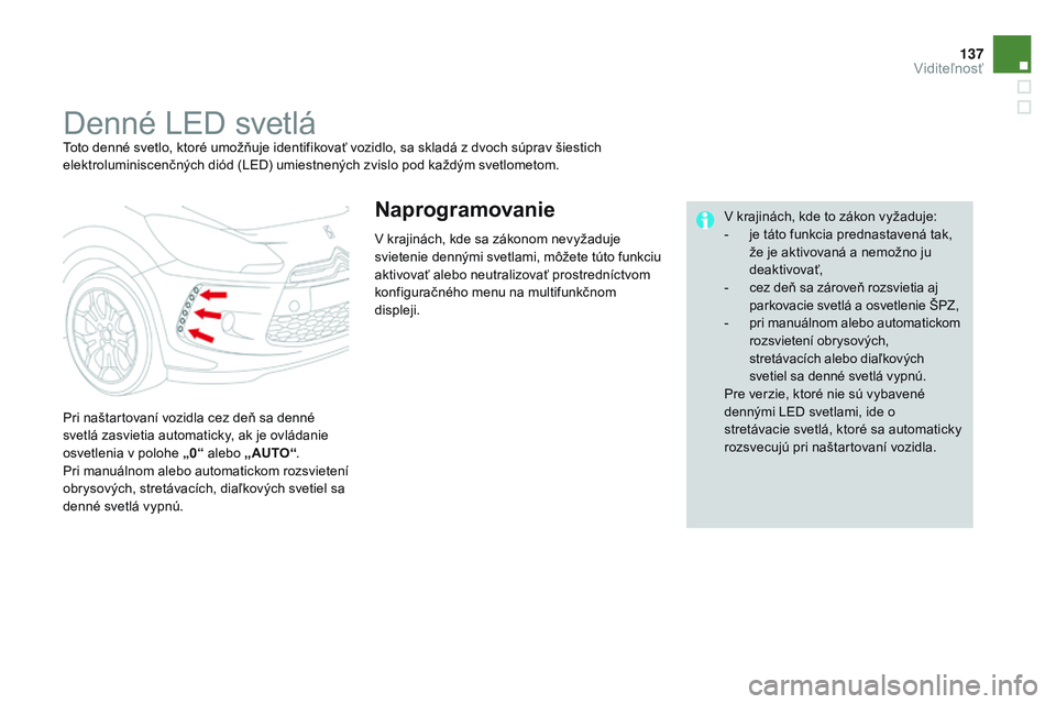 CITROEN DS3 CABRIO 2015 Návod na použitie (in Slovak) 137
DS3_sk_Chap07_visibilite_ed01-2014
Denné LeD svetlátoto denné svetlo, ktoré umožňuje identifikovať vozidlo, sa skladá z dvoch súprav šiestich
elektroluminiscenčných diód (LeD
) umies CITROEN DS3 CABRIO 2015 Návod na použitie (in Slovak) 137
DS3_sk_Chap07_visibilite_ed01-2014
Denné LeD svetlátoto denné svetlo, ktoré umožňuje identifikovať vozidlo, sa skladá z dvoch súprav šiestich
elektroluminiscenčných diód (LeD
) umies