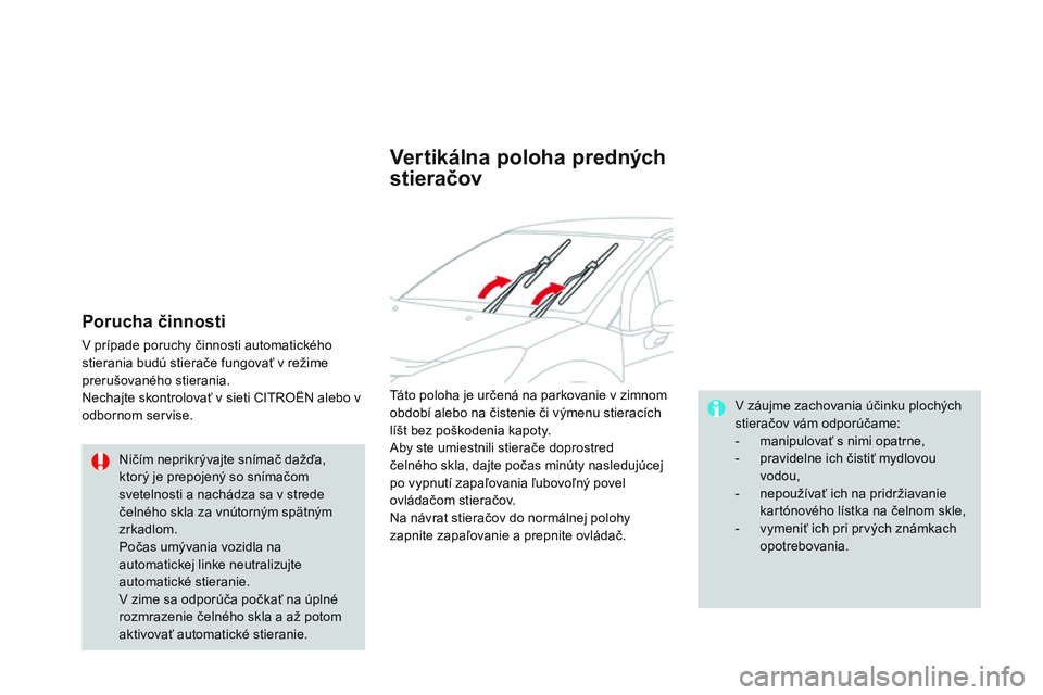 CITROEN DS3 CABRIO 2015  Návod na použitie (in Slovak) DS3_sk_Chap07_visibilite_ed01-2014
Porucha činnosti
v prípade poruchy činnosti automatického 
s tierania budú stierače fungovať v režime 
prerušovaného stierania.
Nechajte skontrolovať v si