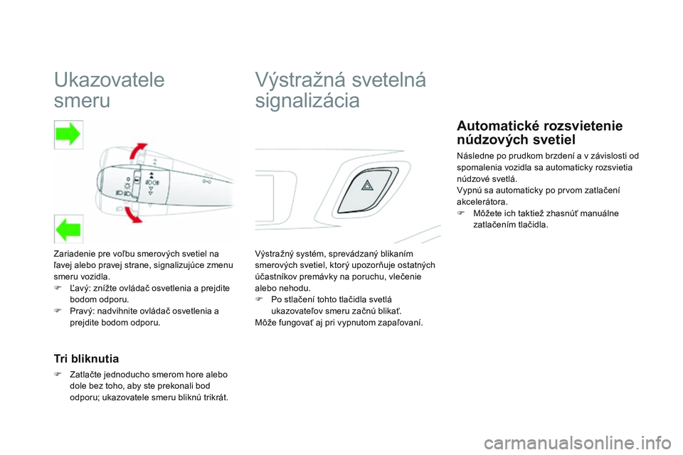 CITROEN DS3 CABRIO 2015  Návod na použitie (in Slovak) ukazovatele  
smeru
Zariadenie pre voľbu smerových svetiel na 
ľavej alebo pravej strane, signalizujúce zmenu 
smeru vozidla.
F
  ľ
a
 vý: znížte ovládač osvetlenia a prejdite 
bodom odporu.