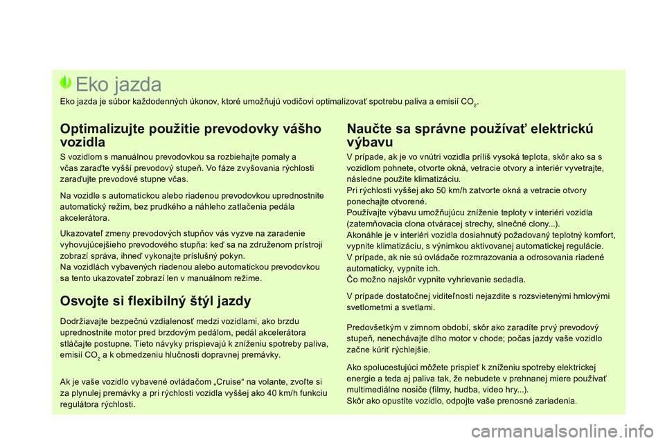 CITROEN DS3 CABRIO 2015  Návod na použitie (in Slovak) DS3_sk_Chap00c_eco-conduite_ed01-2014
v prípade, ak je vo vnútri vozidla príliš vysoká teplota, skôr ako sa s 
v ozidlom pohnete, otvorte okná, vetracie otvory a interiér vyvetrajte, 
následn