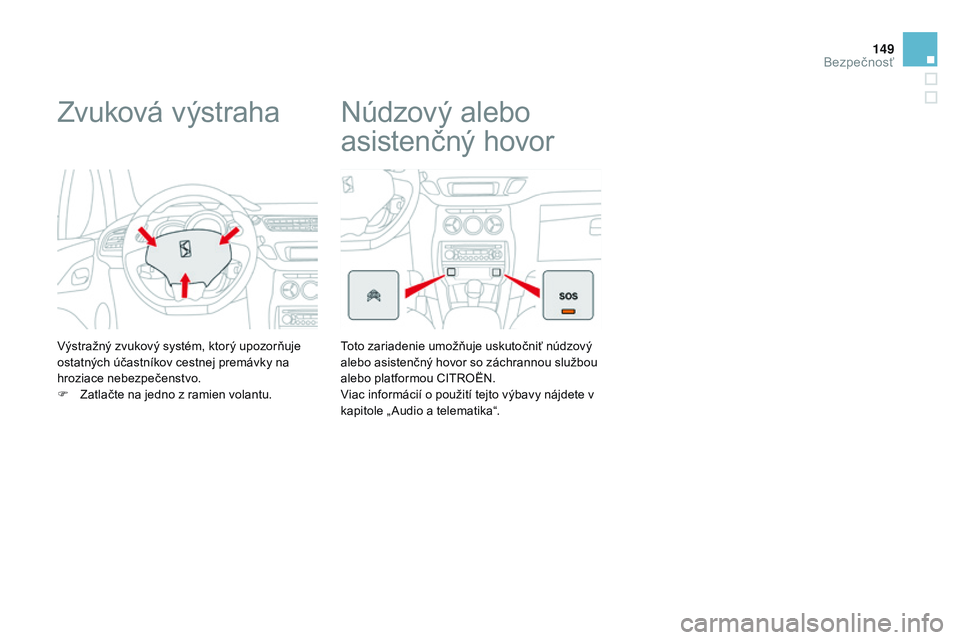 CITROEN DS3 CABRIO 2015 Návod na použitie (in Slovak) 149
DS3_sk_Chap08_securite_ed01-2014
Zvuková výstraha
výstražný zvukový systém, ktorý upozorňuje
ostatných účastníkov cestnej premávky na
hroziace nebezpečenstvo.
F
Z
atlačte na je CITROEN DS3 CABRIO 2015 Návod na použitie (in Slovak) 149
DS3_sk_Chap08_securite_ed01-2014
Zvuková výstraha
výstražný zvukový systém, ktorý upozorňuje
ostatných účastníkov cestnej premávky na
hroziace nebezpečenstvo.
F
Z
atlačte na je