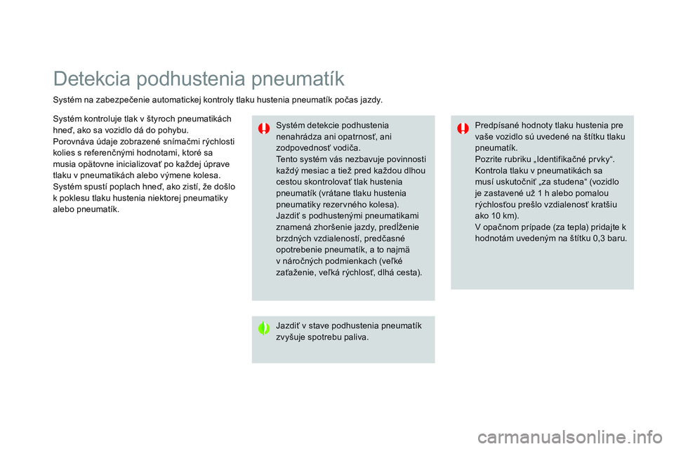 CITROEN DS3 CABRIO 2015 Návod na použitie (in Slovak) Detekcia podhustenia pneumatík
Systém na zabezpečenie automatickej kontroly tlaku hustenia pneumatík počas jazdy.Systém detekcie podhustenia
nenahrádza ani opatrnosť, ani
zodpovednosť vodi CITROEN DS3 CABRIO 2015 Návod na použitie (in Slovak) Detekcia podhustenia pneumatík
Systém na zabezpečenie automatickej kontroly tlaku hustenia pneumatík počas jazdy.Systém detekcie podhustenia
nenahrádza ani opatrnosť, ani
zodpovednosť vodi