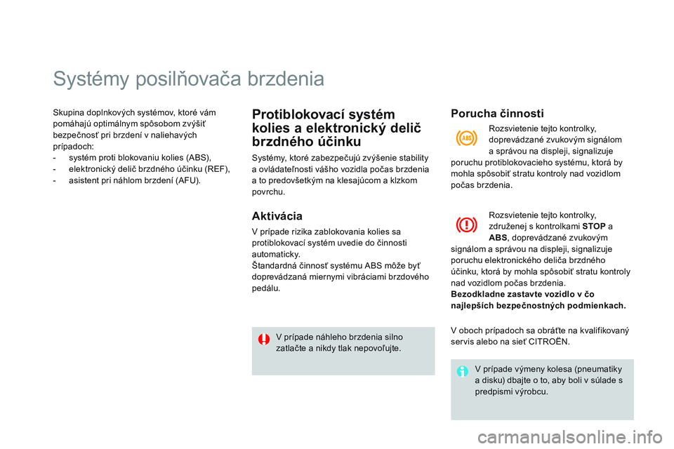 CITROEN DS3 CABRIO 2015 Návod na použitie (in Slovak) Systémy posilňovača brzdenia
Skupina doplnkových systémov, ktoré vám
pomáhajú optimálnym spôsobom zvýšiť
bezpečnosť pri brzdení v naliehavých
prípadoch:
-
s
ystém proti blokov CITROEN DS3 CABRIO 2015 Návod na použitie (in Slovak) Systémy posilňovača brzdenia
Skupina doplnkových systémov, ktoré vám
pomáhajú optimálnym spôsobom zvýšiť
bezpečnosť pri brzdení v naliehavých
prípadoch:
-
s
ystém proti blokov