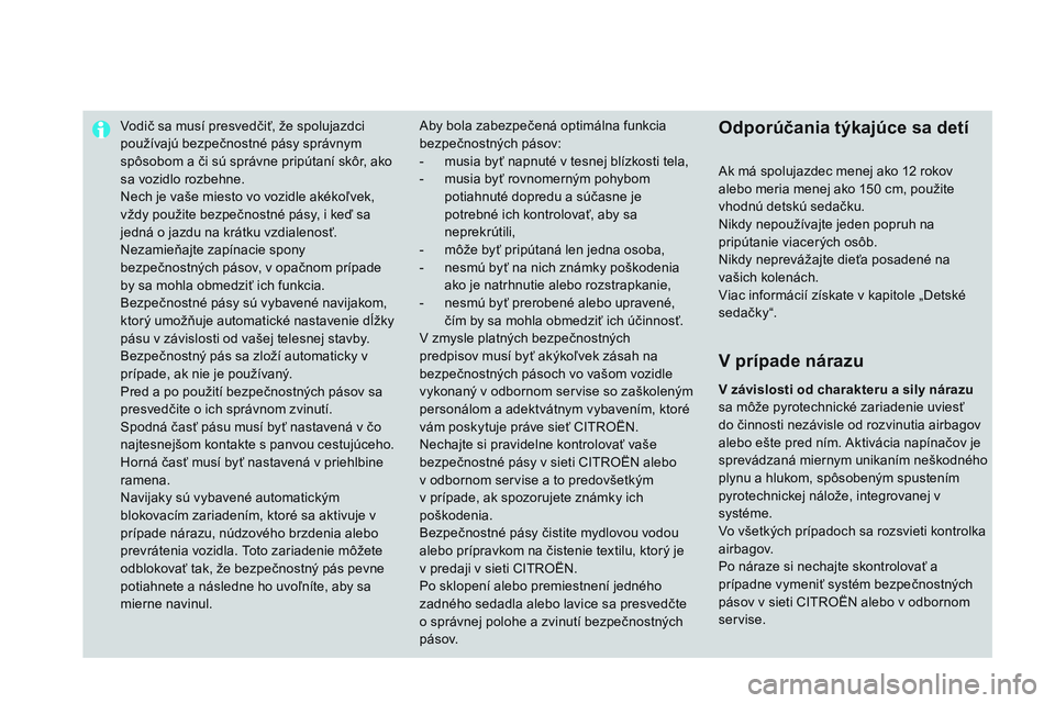 CITROEN DS3 CABRIO 2015 Návod na použitie (in Slovak) vodič sa musí presvedčiť, že spolujazdci
používajú bezpečnostné pásy správnym
spôsobom a či sú správne pripútaní skôr, ako
sa vozidlo rozbehne.
Nech je vaše miesto vo vozidle ak CITROEN DS3 CABRIO 2015 Návod na použitie (in Slovak) vodič sa musí presvedčiť, že spolujazdci
používajú bezpečnostné pásy správnym
spôsobom a či sú správne pripútaní skôr, ako
sa vozidlo rozbehne.
Nech je vaše miesto vo vozidle ak