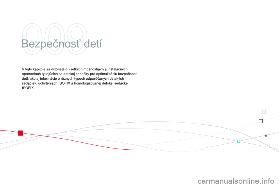 CITROEN DS3 CABRIO 2015 Návod na použitie (in Slovak) DS3_sk_Chap09_securite-enfants_ed01-2014
Bezpečnosť detí
v tejto kapitole sa dozviete o všetkých možnostiach a inštalačných
o patreniach týkajúcich sa detskej sedačky pre optimalizáciu b CITROEN DS3 CABRIO 2015 Návod na použitie (in Slovak) DS3_sk_Chap09_securite-enfants_ed01-2014
Bezpečnosť detí
v tejto kapitole sa dozviete o všetkých možnostiach a inštalačných
o patreniach týkajúcich sa detskej sedačky pre optimalizáciu b
