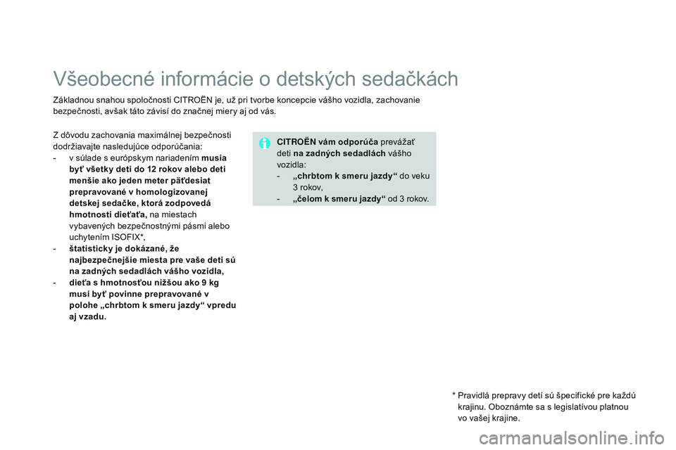CITROEN DS3 CABRIO 2015 Návod na použitie (in Slovak) DS3_sk_Chap09_securite-enfants_ed01-2014
všeobecné informácie o detských sedačkách
Základnou snahou spoločnosti CItrO ËN je, už pri tvorbe koncepcie vášho vozidla, zachovanie
bezpečnosti CITROEN DS3 CABRIO 2015 Návod na použitie (in Slovak) DS3_sk_Chap09_securite-enfants_ed01-2014
všeobecné informácie o detských sedačkách
Základnou snahou spoločnosti CItrO ËN je, už pri tvorbe koncepcie vášho vozidla, zachovanie
bezpečnosti
