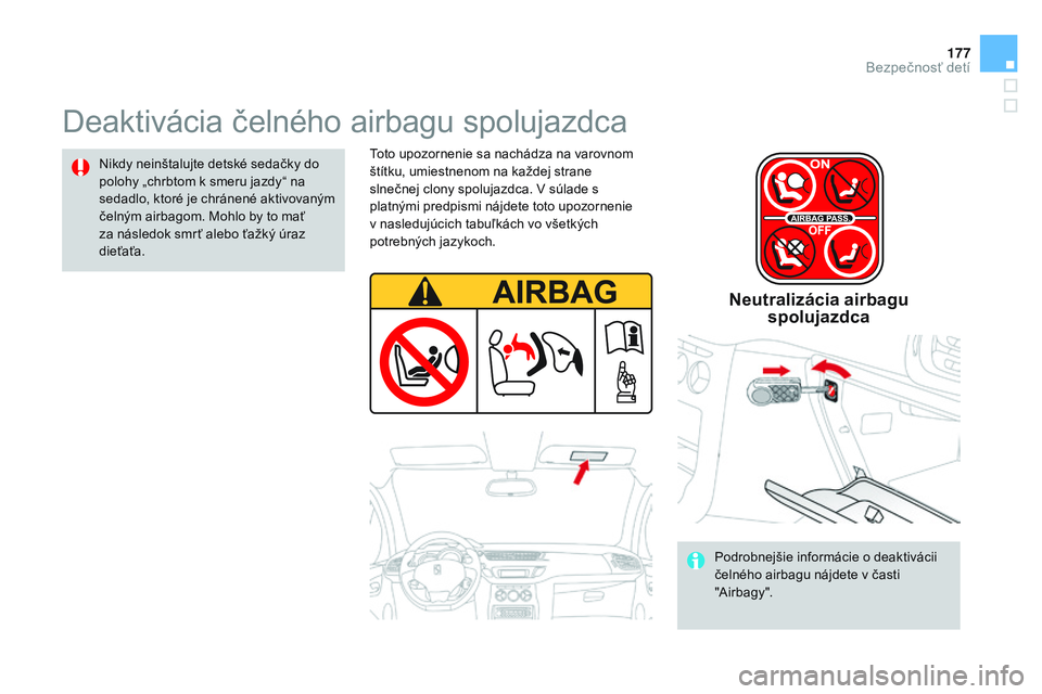 CITROEN DS3 CABRIO 2015 Návod na použitie (in Slovak) 177
DS3_sk_Chap09_securite-enfants_ed01-2014
Deaktivácia čelného airbagu spolujazdca
Nikdy neinštalujte detské sedačky do
polohy „chrbtom k smeru jazdy“ na
sedadlo, ktoré je chránené ak CITROEN DS3 CABRIO 2015 Návod na použitie (in Slovak) 177
DS3_sk_Chap09_securite-enfants_ed01-2014
Deaktivácia čelného airbagu spolujazdca
Nikdy neinštalujte detské sedačky do
polohy „chrbtom k smeru jazdy“ na
sedadlo, ktoré je chránené ak