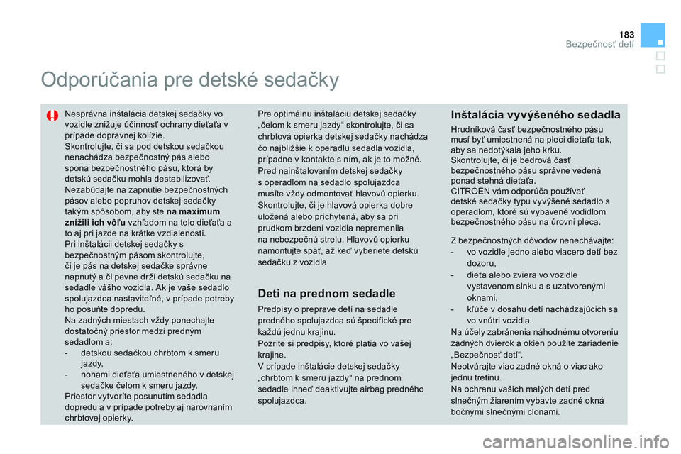 CITROEN DS3 CABRIO 2015 Návod na použitie (in Slovak) 183
DS3_sk_Chap09_securite-enfants_ed01-2014
Odporúčania pre detské sedačky
Nesprávna inštalácia detskej sedačky vo
vozidle znižuje účinnosť ochrany dieťaťa v
prípade dopravnej kolíz CITROEN DS3 CABRIO 2015 Návod na použitie (in Slovak) 183
DS3_sk_Chap09_securite-enfants_ed01-2014
Odporúčania pre detské sedačky
Nesprávna inštalácia detskej sedačky vo
vozidle znižuje účinnosť ochrany dieťaťa v
prípade dopravnej kolíz