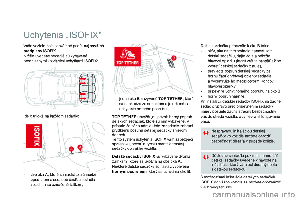 CITROEN DS3 CABRIO 2015 Návod na použitie (in Slovak) DS3_sk_Chap09_securite-enfants_ed01-2014
vaše vozidlo bolo schválené podľa najnovších
predpisov ISOFIX.
Nižšie uvedené sedadlá sú vybavené
predpísanými kotviacimi uchýtkami ISOFIX:
uc CITROEN DS3 CABRIO 2015 Návod na použitie (in Slovak) DS3_sk_Chap09_securite-enfants_ed01-2014
vaše vozidlo bolo schválené podľa najnovších
predpisov ISOFIX.
Nižšie uvedené sedadlá sú vybavené
predpísanými kotviacimi uchýtkami ISOFIX:
uc