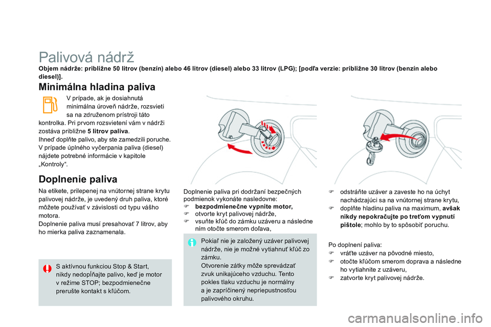 CITROEN DS3 CABRIO 2015 Návod na použitie (in Slovak) DS3_sk_Chap10_info-pratiques_ed01-2014
Palivová nádržObjem nádrže: približne 50 litrov (benzín) alebo 46 litrov (diesel) alebo 33 litrov (LPG); [podľa verzie: približne 30 litrov (benzín ale CITROEN DS3 CABRIO 2015 Návod na použitie (in Slovak) DS3_sk_Chap10_info-pratiques_ed01-2014
Palivová nádržObjem nádrže: približne 50 litrov (benzín) alebo 46 litrov (diesel) alebo 33 litrov (LPG); [podľa verzie: približne 30 litrov (benzín ale