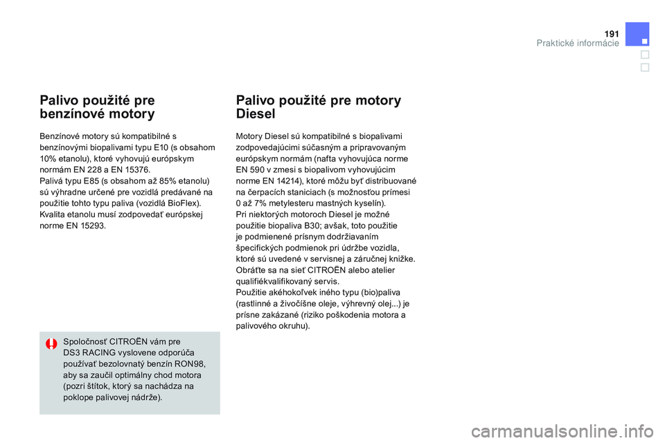 CITROEN DS3 CABRIO 2015 Návod na použitie (in Slovak) 191
DS3_sk_Chap10_info-pratiques_ed01-2014
Palivo použité pre
benzínové motory
Benzínové motory sú kompatibilné s
benzínovými biopalivami typu e1 0 (s obsahom
10% etanolu), ktoré vyhov CITROEN DS3 CABRIO 2015 Návod na použitie (in Slovak) 191
DS3_sk_Chap10_info-pratiques_ed01-2014
Palivo použité pre
benzínové motory
Benzínové motory sú kompatibilné s
benzínovými biopalivami typu e1 0 (s obsahom
10% etanolu), ktoré vyhov