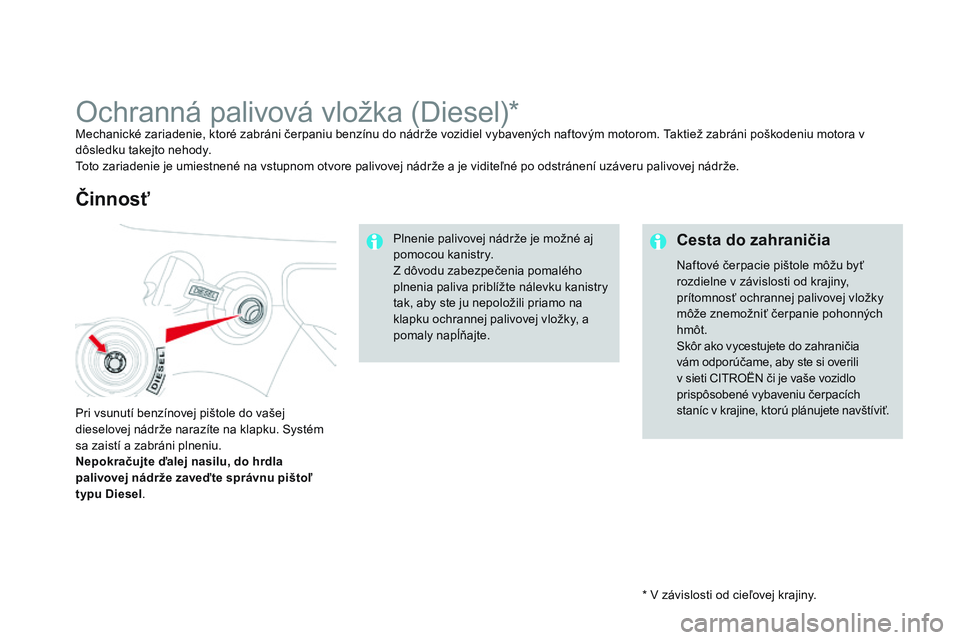 CITROEN DS3 CABRIO 2015 Návod na použitie (in Slovak) DS3_sk_Chap10_info-pratiques_ed01-2014
* v závislosti od cieľovej krajiny.
Ochranná palivová vložka (Diesel)*Mechanické zariadenie, ktoré zabráni čerpaniu benzínu do nádrže vozidiel vybave CITROEN DS3 CABRIO 2015 Návod na použitie (in Slovak) DS3_sk_Chap10_info-pratiques_ed01-2014
* v závislosti od cieľovej krajiny.
Ochranná palivová vložka (Diesel)*Mechanické zariadenie, ktoré zabráni čerpaniu benzínu do nádrže vozidiel vybave