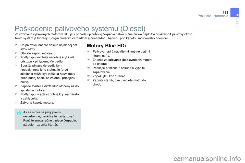 CITROEN DS3 CABRIO 2015 Návod na použitie (in Slovak) 193
DS3_sk_Chap10_info-pratiques_ed01-2014
Poškodenie palivového systému (Diesel)vo vozidlách vybavených motorom HDI je v prípade úplného vyčerpania paliva nutné znova naplniť a odvzdušni CITROEN DS3 CABRIO 2015 Návod na použitie (in Slovak) 193
DS3_sk_Chap10_info-pratiques_ed01-2014
Poškodenie palivového systému (Diesel)vo vozidlách vybavených motorom HDI je v prípade úplného vyčerpania paliva nutné znova naplniť a odvzdušni