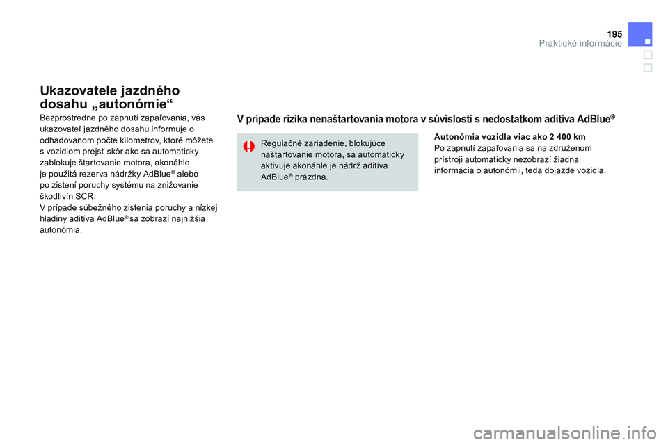 CITROEN DS3 CABRIO 2015 Návod na použitie (in Slovak) 195
DS3_sk_Chap10_info-pratiques_ed01-2014
Ukazovatele jazdného
dosahu „autonómie“
Bezprostredne po zapnutí zapaľovania, vás
ukazovateľ jazdného dosahu informuje o
odhadovanom počte kil CITROEN DS3 CABRIO 2015 Návod na použitie (in Slovak) 195
DS3_sk_Chap10_info-pratiques_ed01-2014
Ukazovatele jazdného
dosahu „autonómie“
Bezprostredne po zapnutí zapaľovania, vás
ukazovateľ jazdného dosahu informuje o
odhadovanom počte kil