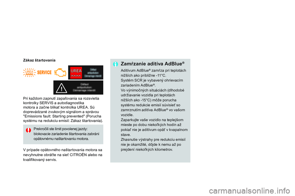 CITROEN DS3 CABRIO 2015 Návod na použitie (in Slovak) DS3_sk_Chap10_info-pratiques_ed01-2014
Zamŕzanie aditíva AdBlue®
aditívum adBlue® zamŕza pri teplotách
nižších ako približne -11°C.
Systém SC
r
je vybavený ohrievacím
zariadením
a CITROEN DS3 CABRIO 2015 Návod na použitie (in Slovak) DS3_sk_Chap10_info-pratiques_ed01-2014
Zamŕzanie aditíva AdBlue®
aditívum adBlue® zamŕza pri teplotách
nižších ako približne -11°C.
Systém SC
r
je vybavený ohrievacím
zariadením
a