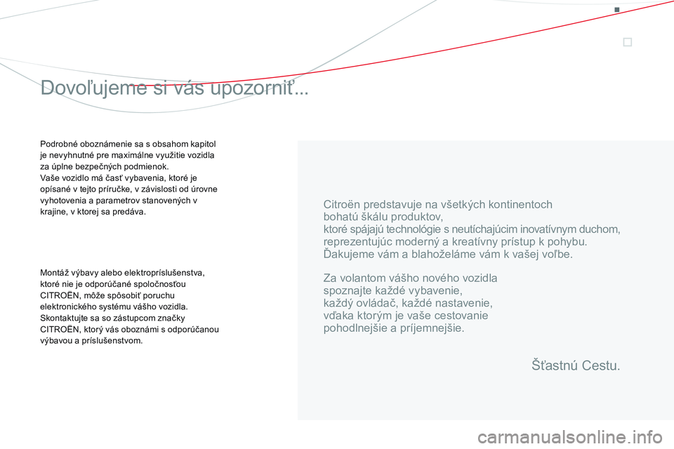 CITROEN DS3 CABRIO 2015  Návod na použitie (in Slovak) DS3_sk_Chap00a_sommaire_ed01-2014
Citroën predstavuje na všetkých kontinentoch
bohatú škálu produktov,
ktoré spájajú technológie s neutíchajúcim inovatívnym duchom,
reprezentujúc modern