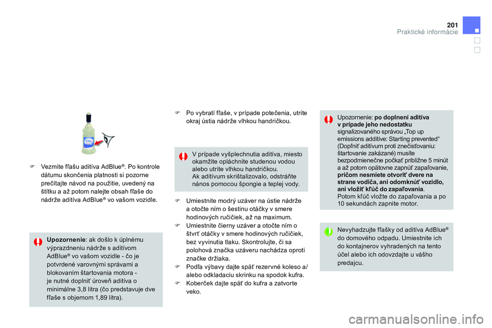 CITROEN DS3 CABRIO 2015 Návod na použitie (in Slovak) 201
DS3_sk_Chap10_info-pratiques_ed01-2014
Upozornenie: ak došlo k úplnému
výprazdneniu nádrže s aditívom
a
dBlue
® vo vašom vozidle - čo je
potvrdené varovnými správami a
blokovaní CITROEN DS3 CABRIO 2015 Návod na použitie (in Slovak) 201
DS3_sk_Chap10_info-pratiques_ed01-2014
Upozornenie: ak došlo k úplnému
výprazdneniu nádrže s aditívom
a
dBlue
® vo vašom vozidle - čo je
potvrdené varovnými správami a
blokovaní