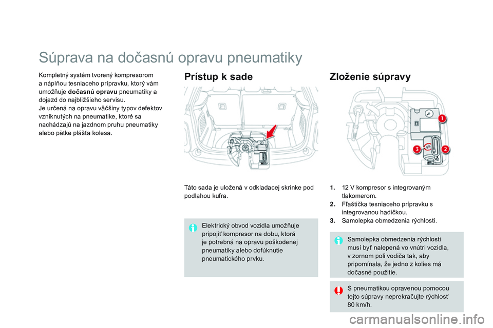 CITROEN DS3 CABRIO 2015 Návod na použitie (in Slovak) DS3_sk_Chap10_info-pratiques_ed01-2014
Samolepka obmedzenia rýchlosti
musí byť nalepená vo vnútri vozidla,
v zornom poli vodiča tak, aby
pripomínala, že jedno z kolies má
dočasné použi CITROEN DS3 CABRIO 2015 Návod na použitie (in Slovak) DS3_sk_Chap10_info-pratiques_ed01-2014
Samolepka obmedzenia rýchlosti
musí byť nalepená vo vnútri vozidla,
v zornom poli vodiča tak, aby
pripomínala, že jedno z kolies má
dočasné použi