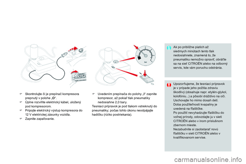CITROEN DS3 CABRIO 2015 Návod na použitie (in Slovak) DS3_sk_Chap10_info-pratiques_ed01-2014
ak po približne piatich až
siedmych minútach tento tlak
nedosiahnete, znamená to, že
pneumatiku nemožno opraviť, obráťte
sa na sieť CI
t
r
O
ËN CITROEN DS3 CABRIO 2015 Návod na použitie (in Slovak) DS3_sk_Chap10_info-pratiques_ed01-2014
ak po približne piatich až
siedmych minútach tento tlak
nedosiahnete, znamená to, že
pneumatiku nemožno opraviť, obráťte
sa na sieť CI
t
r
O
ËN
