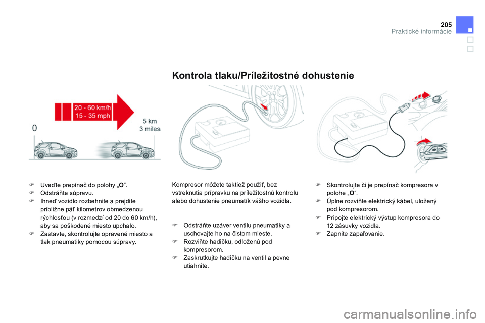 CITROEN DS3 CABRIO 2015 Návod na použitie (in Slovak) 205
DS3_sk_Chap10_info-pratiques_ed01-2014
F uveďte prepínač do polohy „O“.
F O dstráňte súpravu.
F
I
hneď vozidlo rozbehnite a prejdite
približne päť kilometrov obmedzenou
rýchl CITROEN DS3 CABRIO 2015 Návod na použitie (in Slovak) 205
DS3_sk_Chap10_info-pratiques_ed01-2014
F uveďte prepínač do polohy „O“.
F O dstráňte súpravu.
F
I
hneď vozidlo rozbehnite a prejdite
približne päť kilometrov obmedzenou
rýchl