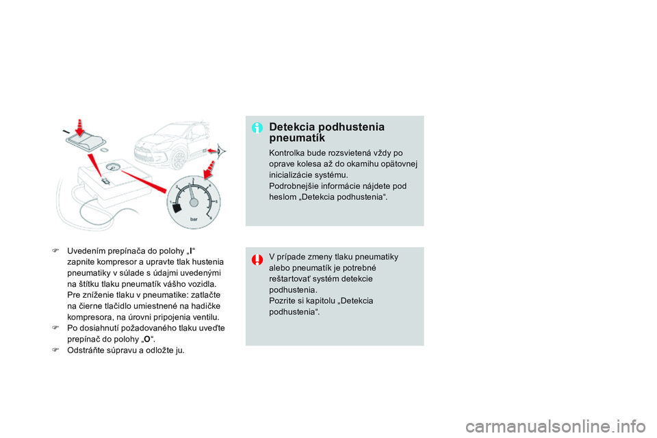 CITROEN DS3 CABRIO 2015 Návod na použitie (in Slovak) DS3_sk_Chap10_info-pratiques_ed01-2014
F uvedením prepínača do polohy „I“
zapnite kompresor a upravte tlak hustenia
pneumatiky v súlade s údajmi uvedenými
na štítku tlaku pneumatík v CITROEN DS3 CABRIO 2015 Návod na použitie (in Slovak) DS3_sk_Chap10_info-pratiques_ed01-2014
F uvedením prepínača do polohy „I“
zapnite kompresor a upravte tlak hustenia
pneumatiky v súlade s údajmi uvedenými
na štítku tlaku pneumatík v