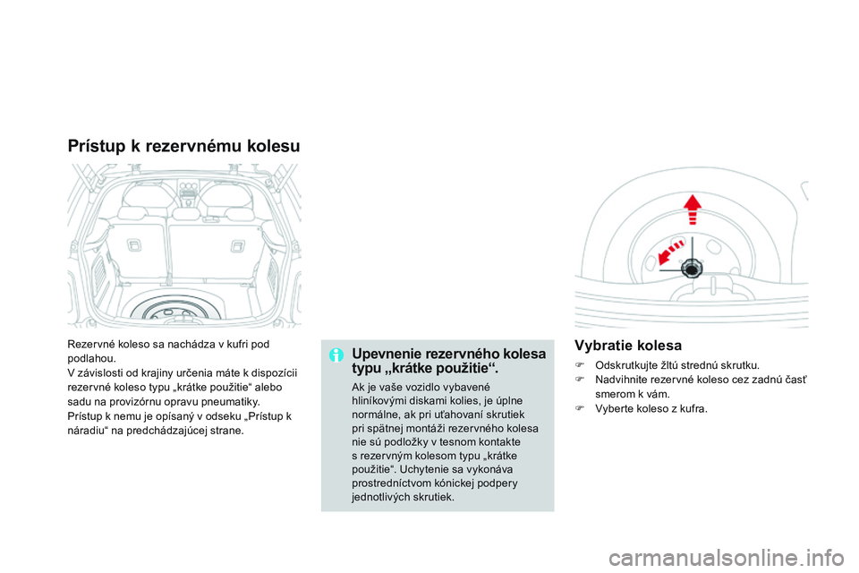 CITROEN DS3 CABRIO 2015 Návod na použitie (in Slovak) DS3_sk_Chap10_info-pratiques_ed01-2014
rezervné koleso sa nachádza v kufri pod
podlahou.
v
závislosti od krajiny určenia máte k dispozícii
rezervné koleso typu „krátke použitie“ alebo CITROEN DS3 CABRIO 2015 Návod na použitie (in Slovak) DS3_sk_Chap10_info-pratiques_ed01-2014
rezervné koleso sa nachádza v kufri pod
podlahou.
v
závislosti od krajiny určenia máte k dispozícii
rezervné koleso typu „krátke použitie“ alebo