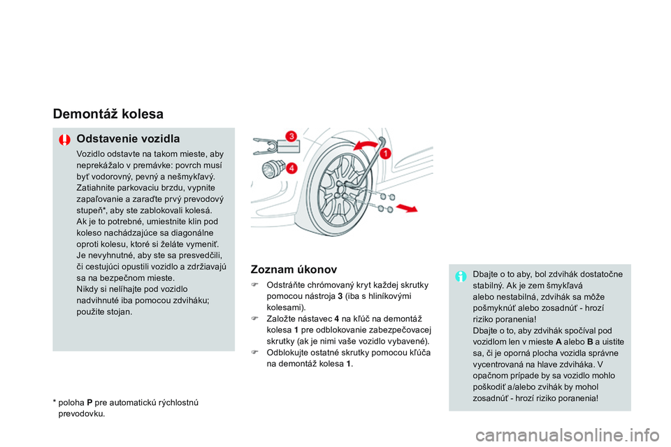 CITROEN DS3 CABRIO 2015 Návod na použitie (in Slovak) DS3_sk_Chap10_info-pratiques_ed01-2014
Demontáž kolesa
Odstavenie vozidla
vozidlo odstavte na takom mieste, aby
neprekážalo v premávke: povrch musí
byť vodorovný, pevný a nešmykľavý.
Zat CITROEN DS3 CABRIO 2015 Návod na použitie (in Slovak) DS3_sk_Chap10_info-pratiques_ed01-2014
Demontáž kolesa
Odstavenie vozidla
vozidlo odstavte na takom mieste, aby
neprekážalo v premávke: povrch musí
byť vodorovný, pevný a nešmykľavý.
Zat