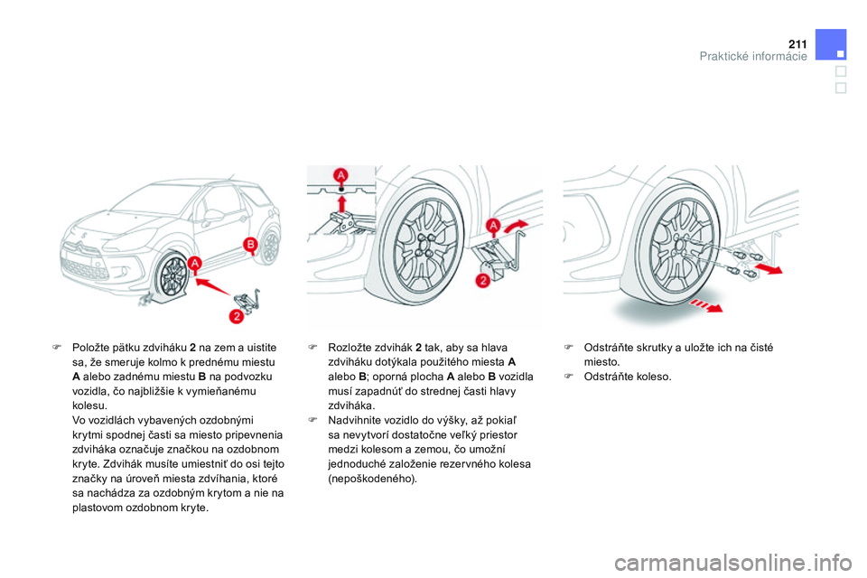 CITROEN DS3 CABRIO 2015 Návod na použitie (in Slovak) 2 11
DS3_sk_Chap10_info-pratiques_ed01-2014
F Položte pätku zdviháku 2 na zem a uistite sa, že smeruje kolmo k prednému miestu
A alebo zadnému miestu B na podvozku
vozidla, čo najbližšie k CITROEN DS3 CABRIO 2015 Návod na použitie (in Slovak) 2 11
DS3_sk_Chap10_info-pratiques_ed01-2014
F Položte pätku zdviháku 2 na zem a uistite sa, že smeruje kolmo k prednému miestu
A alebo zadnému miestu B na podvozku
vozidla, čo najbližšie k
