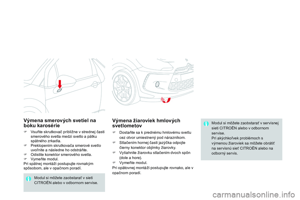 CITROEN DS3 CABRIO 2015 Návod na použitie (in Slovak) DS3_sk_Chap10_info-pratiques_ed01-2014
Modul si môžete zaobstarať v servisnej
sieti CItrO ËN alebo v odbornom
servise.
Pri akýchkoľvek problémoch s
výmenou žiaroviek sa môžete obrátiť CITROEN DS3 CABRIO 2015 Návod na použitie (in Slovak) DS3_sk_Chap10_info-pratiques_ed01-2014
Modul si môžete zaobstarať v servisnej
sieti CItrO ËN alebo v odbornom
servise.
Pri akýchkoľvek problémoch s
výmenou žiaroviek sa môžete obrátiť