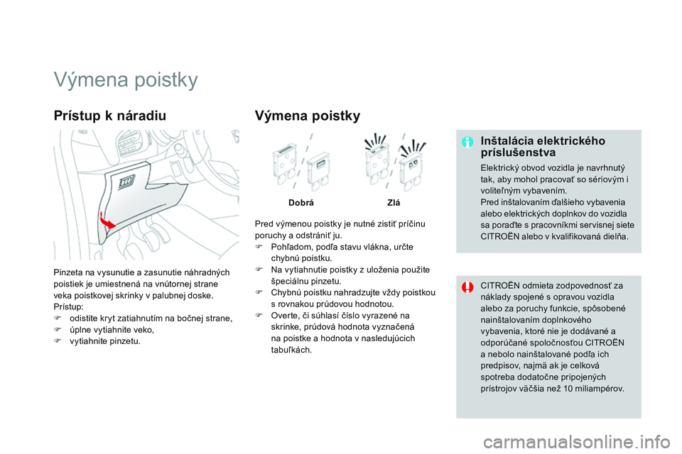 CITROEN DS3 CABRIO 2015 Návod na použitie (in Slovak) DS3_sk_Chap10_info-pratiques_ed01-2014
výmena poistky
Inštalácia elektrického
príslušenstva
elektrický obvod vozidla je navrhnutý
tak, aby mohol pracovať so sériovým i
voliteľným vybav CITROEN DS3 CABRIO 2015 Návod na použitie (in Slovak) DS3_sk_Chap10_info-pratiques_ed01-2014
výmena poistky
Inštalácia elektrického
príslušenstva
elektrický obvod vozidla je navrhnutý
tak, aby mohol pracovať so sériovým i
voliteľným vybav