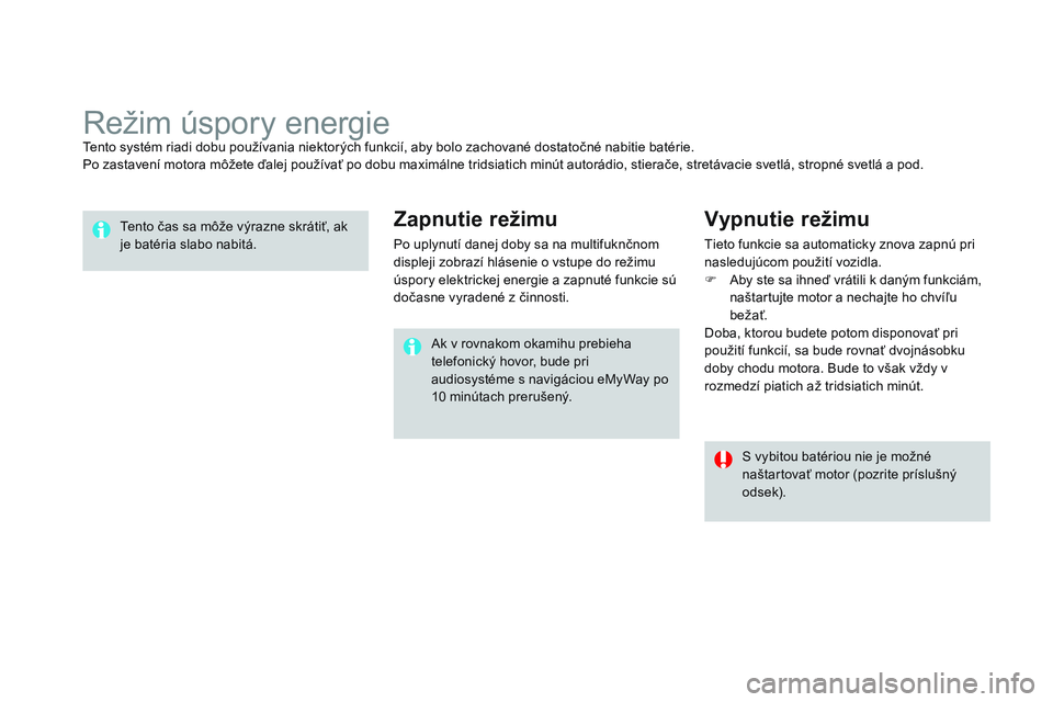 CITROEN DS3 CABRIO 2015 Návod na použitie (in Slovak) DS3_sk_Chap10_info-pratiques_ed01-2014
režim úspory energietento systém riadi dobu používania niektorých funkcií, aby bolo zachované dostatočné nabitie batérie.
Po zastavení motora môžet CITROEN DS3 CABRIO 2015 Návod na použitie (in Slovak) DS3_sk_Chap10_info-pratiques_ed01-2014
režim úspory energietento systém riadi dobu používania niektorých funkcií, aby bolo zachované dostatočné nabitie batérie.
Po zastavení motora môžet