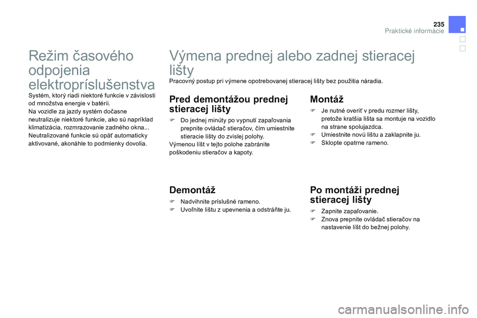 CITROEN DS3 CABRIO 2015 Návod na použitie (in Slovak) 235
DS3_sk_Chap10_info-pratiques_ed01-2014
výmena prednej alebo zadnej stieracej
lišty
Pracovný postup pri výmene opotrebovanej stieracej lišty bez použitia náradia.
Pred demontážou prednej CITROEN DS3 CABRIO 2015 Návod na použitie (in Slovak) 235
DS3_sk_Chap10_info-pratiques_ed01-2014
výmena prednej alebo zadnej stieracej
lišty
Pracovný postup pri výmene opotrebovanej stieracej lišty bez použitia náradia.
Pred demontážou prednej
